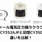 ティファール電気圧力鍋ラクラクッカー新型CY352AJPと旧型CY3501JPの違いを比較！