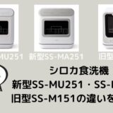 SS-MU251・SS-MA251・SS-M151の違いは？シロカ食洗機の新型と旧型を比較