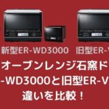 ER-WD3000とER-VD3000の違いを比較！旧型でも十分？