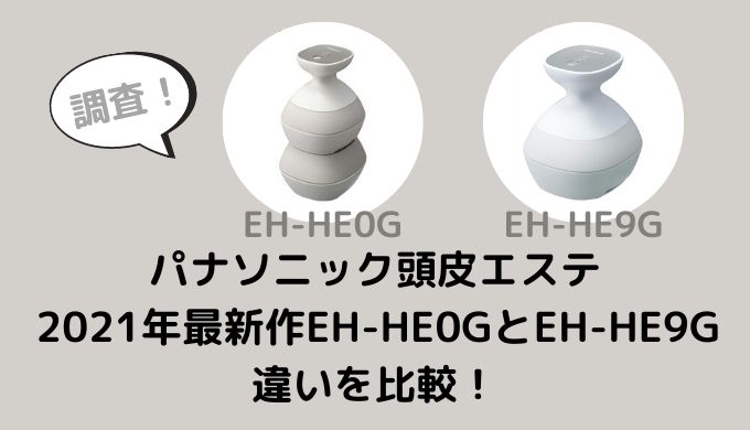 EH-HE0GとEH-HE9Gの違いは？パナソニック頭皮エステ最新作を比較 