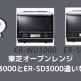 ER-WD3000とER-SD3000の違いは？どっちがおすすめ？