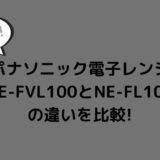 NE-FVL100とNE-FL100の違いを比較！どっちがおすすめ？