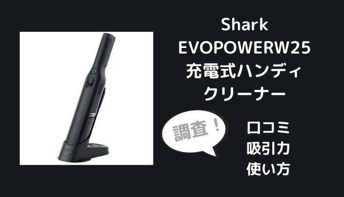 Shark EVOPOWER W25充電式ハンディクリーナーの口コミレビューは？吸引力や使い方も調査