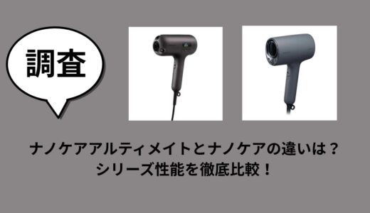 ナノケアアルティメイトとナノケアの違いは？シリーズ性能を徹底比較！