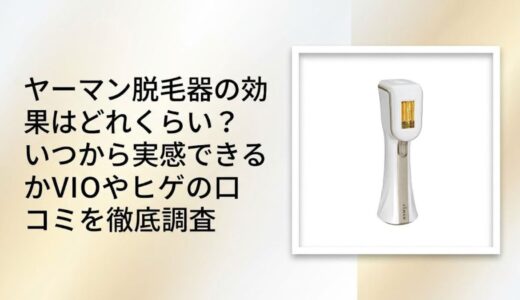ヤーマン脱毛器の効果はどれくらい？いつから実感できるかVIOやヒゲの口コミを徹底調査