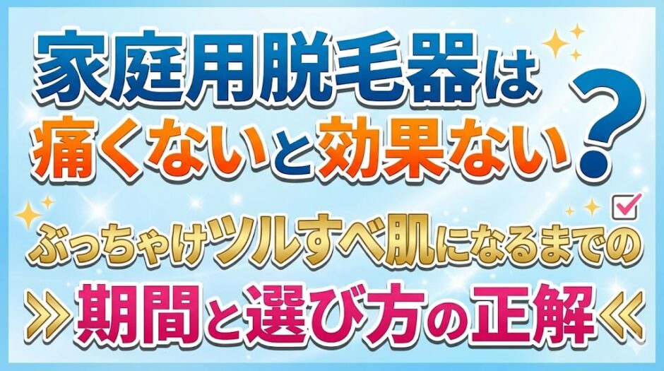 家庭用脱毛器は痛くないと効果ない？ぶっちゃけツルすべ肌になるまでの期間と選び方の正解