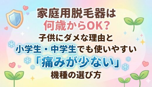 家庭用脱毛器は何歳からOK？子供にダメな理由と小学生・中学生でも使いやすい「痛みが少ない」機種の選び方
